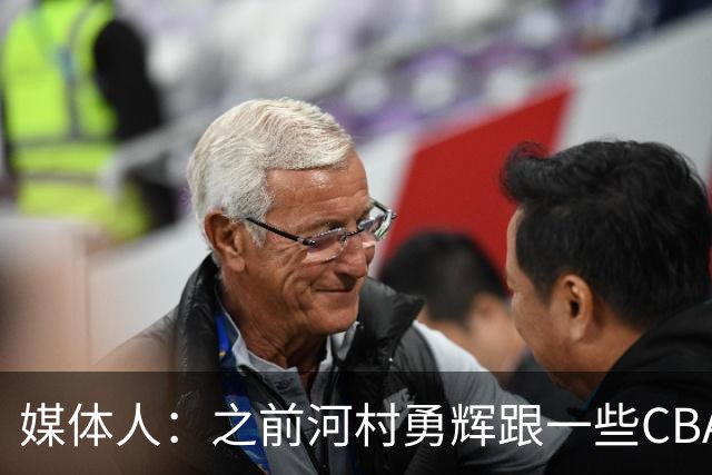 媒体人：之前河村勇辉跟一些CBA球队有过交流 表达过打CBA的想法