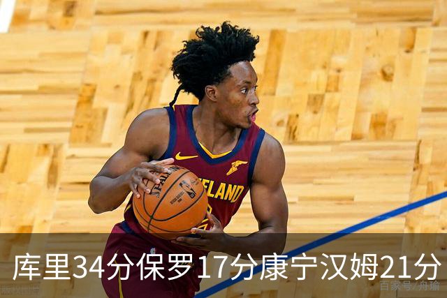 库里34分保罗17分康宁汉姆21分 勇士力克活塞