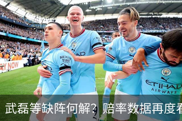 武磊等缺阵何解？赔率数据再度看衰国足客战