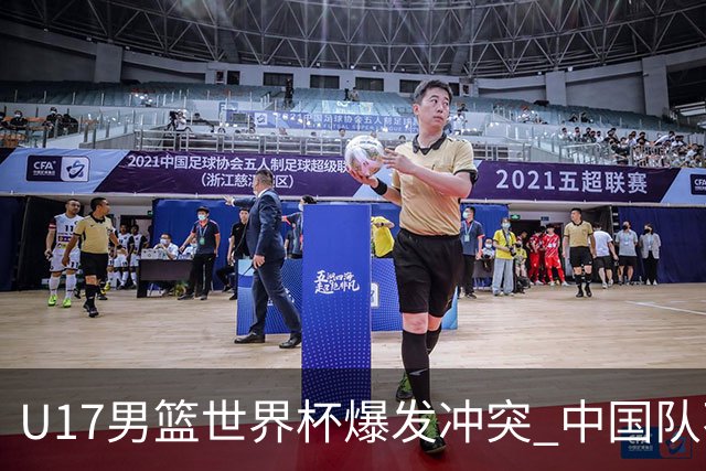 U17男篮世界杯爆发冲突 中国队不敌立陶宛淘汰赛战法国